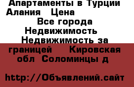 Апартаменты в Турции.Алания › Цена ­ 3 670 000 - Все города Недвижимость » Недвижимость за границей   . Кировская обл.,Соломинцы д.